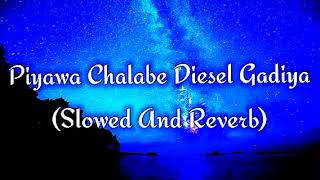 Piyawa Chalabe Diesel Gadiya Slowed And Reverb [upl. by Anitserp]